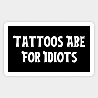 Tattoos Are For Idiots Sticker